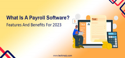 What Is A Payroll Software? Features And Benefits For 2023